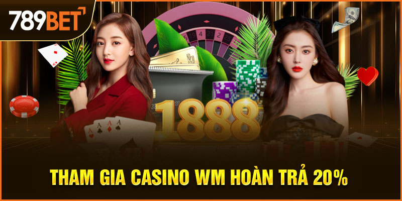 tham gia casino wm hoàn trả 20%